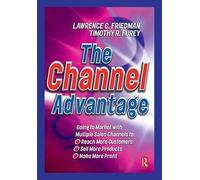 The Channel Advantage, The: Going to market with multiple sales channels to reach more customers, sell more products, make more profit