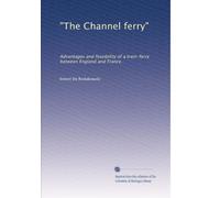 "The Channel ferry": Advantages and feasibility of a train-ferry between England and France.