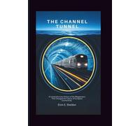 The Channel Tunnel: A comprehensive History of the Megaproject That Changed the Course of European Connectivity