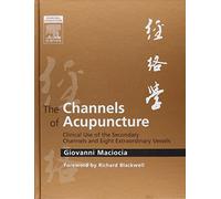 The Channels of Acupuncture: Clinical Use of the Secondary Channels and Eight Extraordinary Vessels
