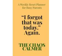 The Chaos Calmer: A Weekly Reset Planner for Busy Parents | Undated Family Organiser for School, Meals, To-Do Lists & Mental Load: Stop forgetting ... weekly system to organise your family life