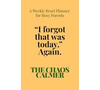 The Chaos Calmer: A Weekly Reset Planner for Busy Parents | Undated Family Organiser for School, Meals, To-Do Lists & Mental Load: Stop forgetting ... weekly system to organise your family life