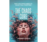 THE CHAOS CURE: WHY YOU DONT NEED TO HAVE IT ALL TOGETHER