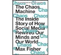 The Chaos Machine: The Inside Story Of How Social Media Rewired Our Mi