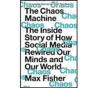 The Chaos Machine: The Inside Story Of How Social Media Rewired Our Mi
