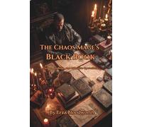 The Chaos Mage’s Black Book : Curses, Bindings, and Offensive Operations: Advanced Cursecraft, Servitor Attacks, and Ritualized Psychological Pressure