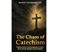 The Chaos of Catechism: Finding Clarity in and Navigating the Call to Serve, Preach, Shepherd, and Evangelize
