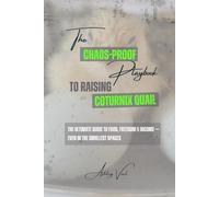 The Chaos-Proof Playbook to Raising Coturnix Quail: The Ultimate Guide to Food, Freedom & Income - Even in the Smallest spaces