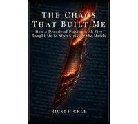 The Chaos That Built Me: How a Decade of Playing with Fire Taught Me to Stop Striking the Match