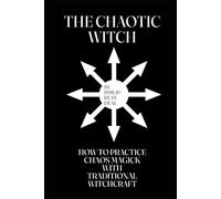 The Chaotic Witch: How To Practice Chaos Magick With Traditional Witchcraft (Essential Brujo Ryan Guidebook Series)