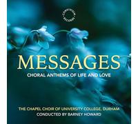 The Chapel Choir Of University College, Durham; Barney Howard - Messages - Choral Anthems of Life and Love