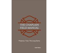THE CHAPLAIN FIELD MANUAL: Presence. Trust. The Long Game.