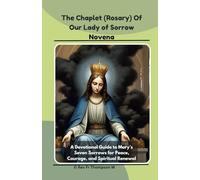 THE CHAPLET (ROSARY) OF OUR LADY OF SORROW NOVENA: A Devotional Guide to Mary’s Seven Sorrows for Peace, Courage, and Spiritual Renewal: 7 (CATHOLIC NOVENA PRAYER BOOKS)