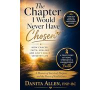 The Chapter I Would Never Have Chosen: How Cancer, Faith, Healing and God's Grace Saved My Life