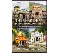 THE CHAR DHAM India's Himalayan Yatra: A Journey to Badrinath, Kedarnath, Gangotri, and Yamunotri