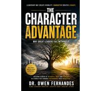 THE CHARACTER ADVANTAGE: WHY GREAT LEADERS FAIL WITHOUT IT