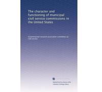 The character and functioning of municipal civil service commissions in the United States: Volume 2