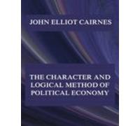 The Character And Logical Method Of Political Economy (ebook)