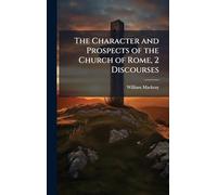 The Character and Prospects of the Church of Rome, 2 Discourses