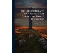 The Character and Prospects of the Church of Rome, 2 Discourses