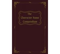 The Character Name Compendium: A Name Journal and Character Workbook for Writers and Other Creative Types