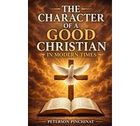 The Character of a Good Christian in Modern Times: Living Faithfully in a Digital and Changing World