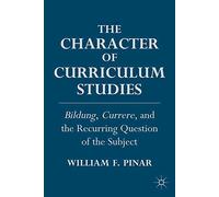 [(The Character of Curriculum Studies : Bildung, Currere, and the Recurring Question of the Subject)] [By (author) William F. Pinar] published on (December, 2011)