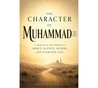 The Character of Muhammad ﷺ: A Seerah of the Prophet's Mercy, Justice, Humor, and Everyday Life