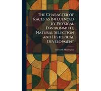 The Character of Races as Influenced by Physical Environment, Natural Selection and Historical Development