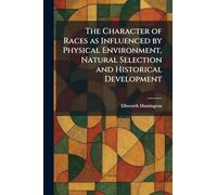The Character of Races as Influenced by Physical Environment, Natural Selection and Historical Development