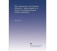 The characters of Charles Dickens : pourtrayed in a series of original water colour sketches