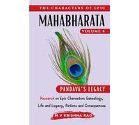The Characters of Epic Mahabharata Volume 4: Research on Epic characters genealogy, life and legacy, actions and consequences Pandava Legacy (The Characters of the Epic Mahabharata)