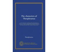 The characters of Theophrastus: tr. from the Gr nd illustrated by physiognomical sketches. To which are subjoined the Greek text, with notes, and hints on the individual varieties of human nature