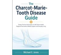 The Charcot-Marie-Tooth Disease Guide: Simple, Practical Information on CMT, Nerve Health, Diagnosis Discussions, Mobility Support, and Everyday Living