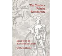 The Chariot - Kristian Rosenkreutz: Part Seven of The Human Drama: 8