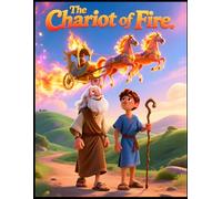 The Chariot of Fire | Elijah Goes to Heaven | Bible storybook ages 4-8 | Moral storybook about faith and courage | Christian bedtime stories for kids ... children | Religious picture book for kids
