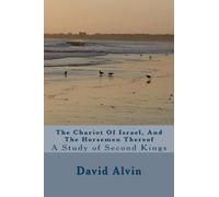 The Chariot Of Israel, And The Horsemen Thereof: A Study of Second Kings