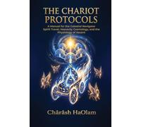 The Chariot Protocol: A Manual for the Celestial Navigator, Spirit Travel, Heavenly Cosmology, and the Physiology of Ascent