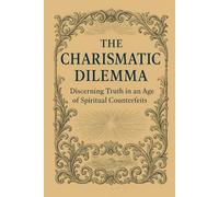 The Charismatic Dilemma: Discerning Truth in an Age of Spiritual Counterfeits