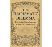 The Charismatic Dilemma: Discerning Truth in an Age of Spiritual Counterfeits