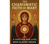 The Charismatic Faith of Mary: A LIght for Our Lives