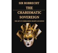 The Charismatic Sovereign: The Art of Commanding Hearts and Minds