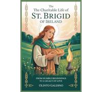 The Charitable Life of St. Brigid of Ireland: From Humble Beginnings to a Legacy of Love
