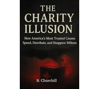 The Charity Illusion: How America’s Most Trusted Causes Spend, Distribute, and Disappear Billions (Rabbit Holes & Remedies)