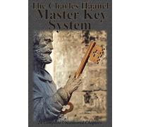 The Charles Haanel Master Key System: 24 Complete Uncensored Chapters