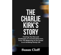 THE CHARLIE KIRK’S STORY: Charting The Rise and Challenges of a Conservative Icon, From The Beginning of His Career to an Amazing Family Life