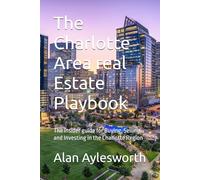 The Charlotte Area real Estate Playbook: The insider guide for Buying, Selling, and Investing in the Charlotte Region