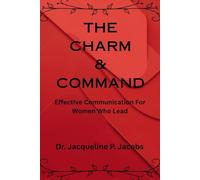 The Charm and Command: Effective Communication For Women Who Lead