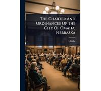 The Charter And Ordinances Of The City Of Omaha, Nebraska