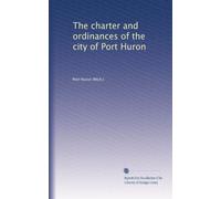 The charter and ordinances of the city of Port Huron